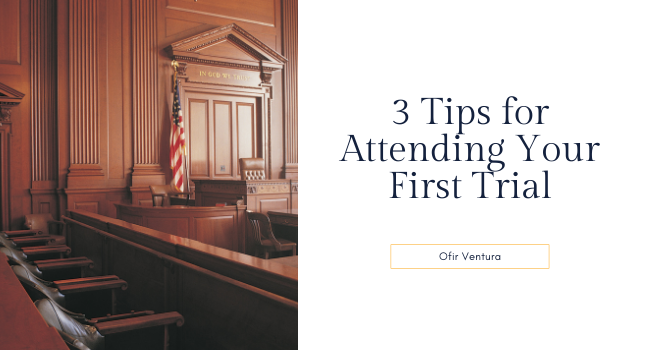 3 Tips for Attending Your First Trial - Ofir Ventura