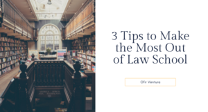 3 Tips to Make the Most Out of Law School - Ofir Ventura