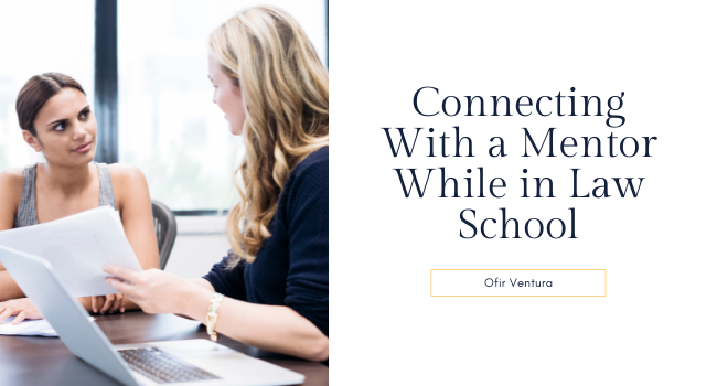 Connecting With a Mentor While in Law School - Ofir Ventura
